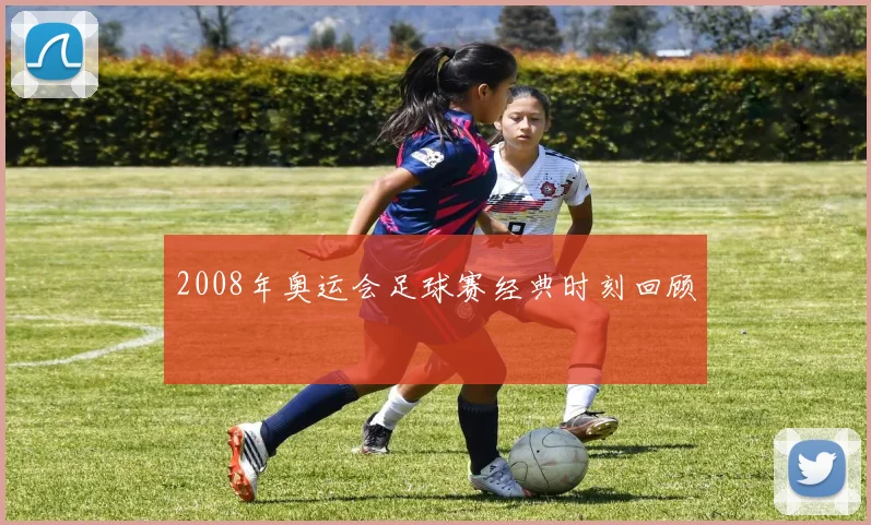 2008年奥运会足球赛经典时刻回顾