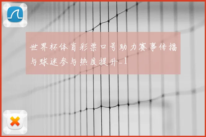 世界杯体育彩票口号助力赛事传播与球迷参与热度提升_1